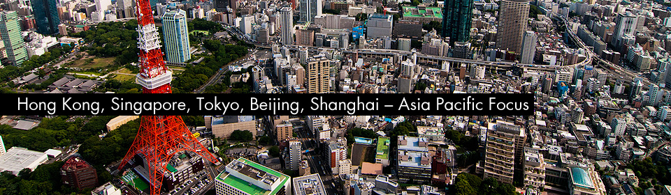 Hong Kong, Singapore, Tokyo, Beijing, Shanghai – Asia Pacific Focus